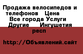 Продажа велосипедов и телефонов › Цена ­ 10 - Все города Услуги » Другие   . Ингушетия респ.